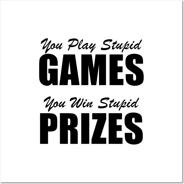 You Play Stupid Games, You Win Stupid Prizes Wall Art by quoteee